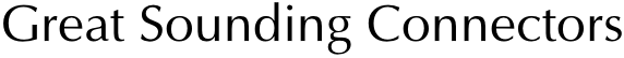 Great Sounding Connectors